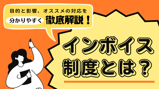 インボイス制度とは？〜目的と影響、オススメの対応をわかりやすく徹底解説〜